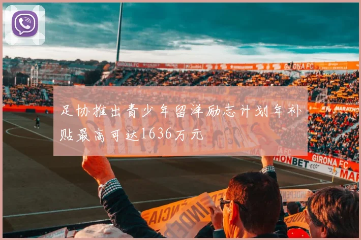 足协推出青少年留洋励志计划年补贴最高可达1636万元